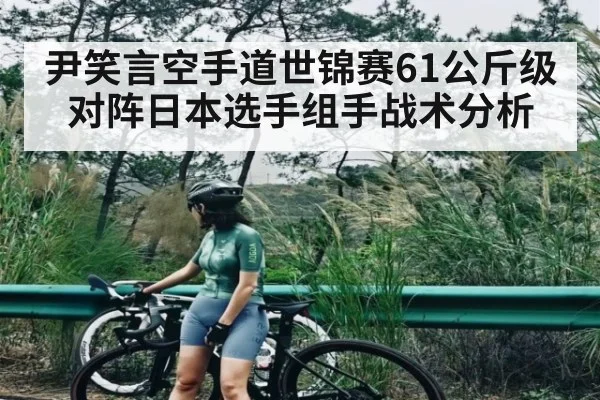 尹笑言空手道世锦赛61公斤级对阵日本选手组手战术分析